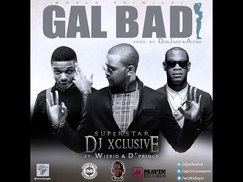 DJ Xclusive featuring Wizkid & DPrince - Gal Bad