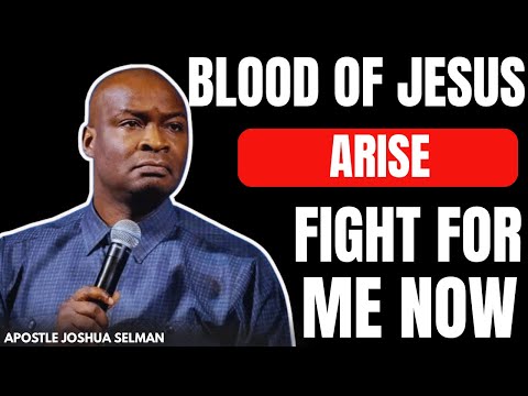 BLOOD OF JESUS ARISE & FIGHT FOR ME NOW | APOSTLE JOSHUA SELMAN