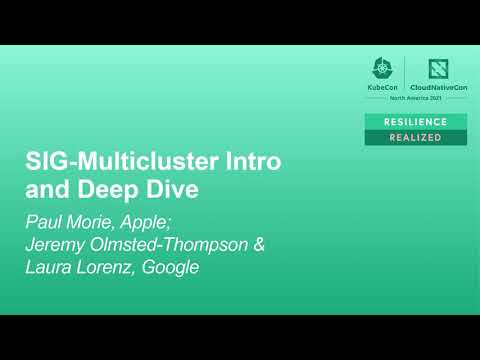 SIG-Multicluster Intro and Deep Dive - Paul Morie, Apple; Jeremy Olmsted-Thompson & Laura Lorenz