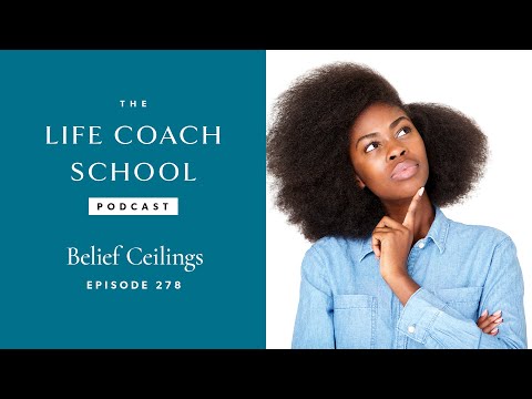 Belief Ceilings | The Life Coach School Podcast with Brooke Castillo Ep #278