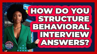 How Do You Structure Behavioral Interview Answers? - Social Success Club