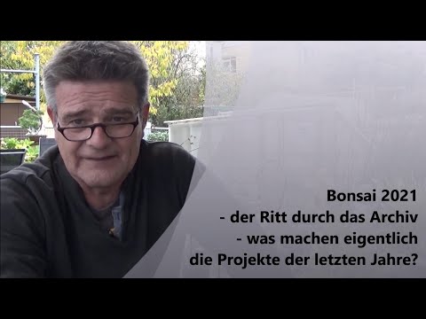 Bonsai 2021-45 - der Ritt durch das Archiv - was machen eigentlich die Projekte der letzten Jahre
