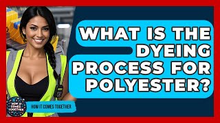 What Is The Dyeing Process For Polyester? - How It Comes Together