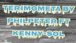 TERIMOMETA BY PHILPETER ft KENNY SOL(official video lyrics)