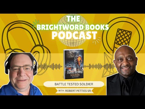 The BrightWord Books Podcast | Battle Tested Soldier by Robert Petties Sr. | Episode 3/3
