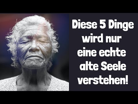 Diese 5 Dinge wird nur eine echte alte Seele verstehen!