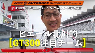 SUPER GT 300クラス ピエール北川　第4戦FUJIプレビュー！真夏の大熱戦！100LAPレースを制するのは？ そのポイントは？金曜日の現場からリポートをお届けします！