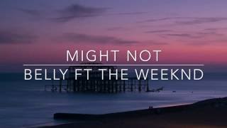 Might Not- Belly Ft. The Weeknd