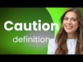 Caution — CAUTION definition