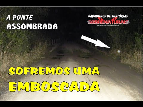 PONTE ASSOMBRADA - SOFREMOS UMA EMBOSCADA DO ESPÍRITO