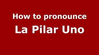 How to pronounce La Pilar Uno