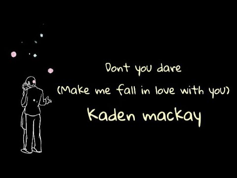 Kaden Mackay-Don't you dare(make me fall in love with you)lyrics