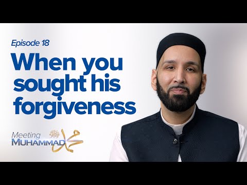 When You Sought His Forgiveness | Meeting Muhammad ﷺ Episode 18 — Dr. Omar Suleiman