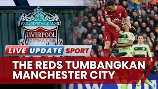 Sukses Tumbangkan Manchester City 1-0, Liverpool Disebut Punya Permainan yang Berbeda