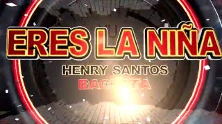 ERES LA NIÑA henry santos BACHATA ROMANTICA