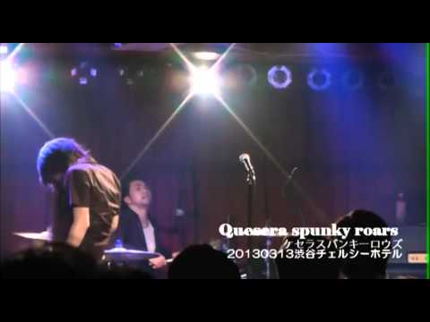 Quesera spunky roars　2013.3.13（水）　渋谷チェルシーホテル