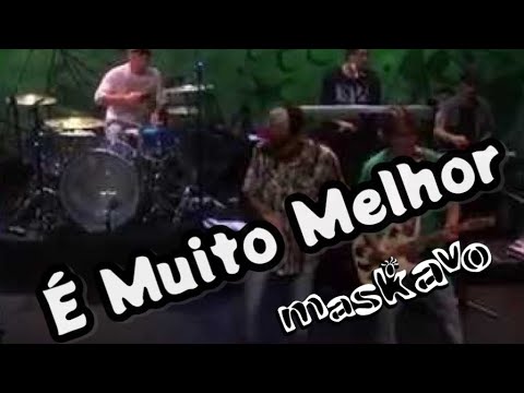 É Muito Melhor - Maskavo