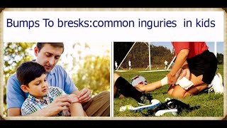 Bumps to Breaks :Common Injuries in Kids