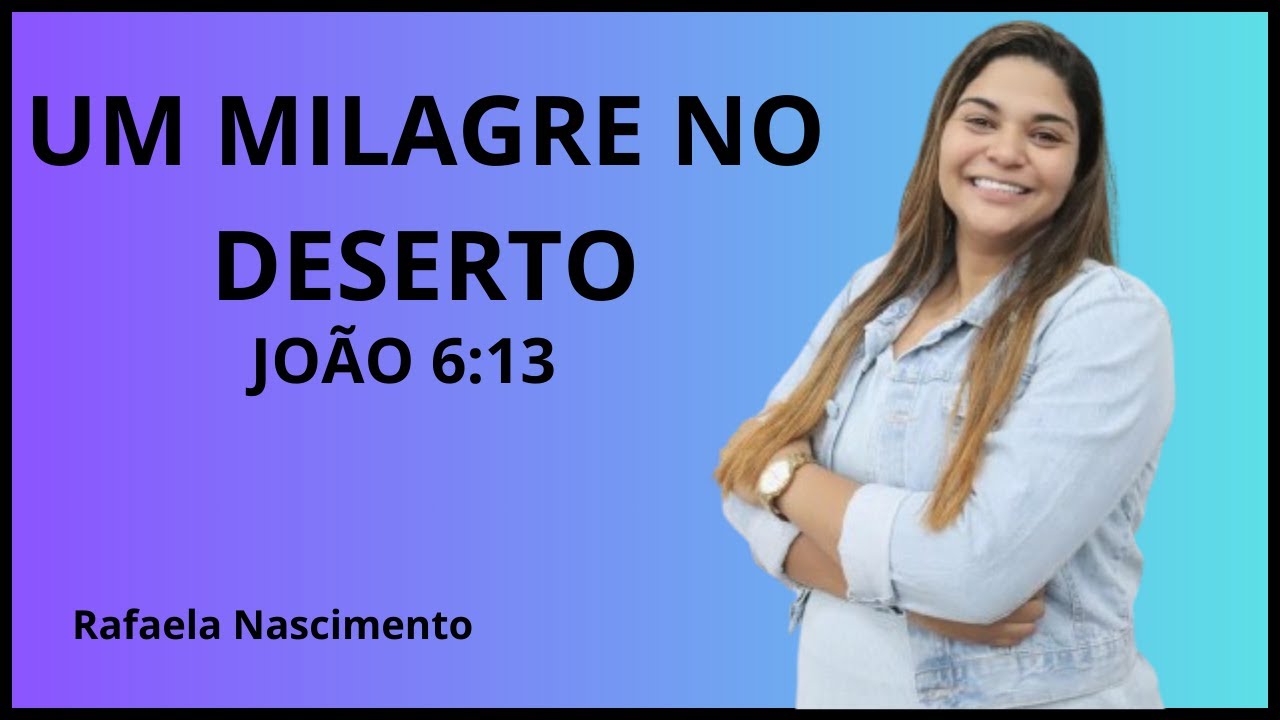 UM MILAGRE NO DESERTO - JOÃO 6:13 - RAFAELA NASCIMENTO