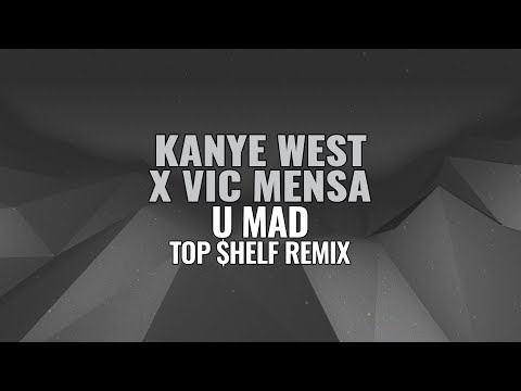 Kanye West X Vic Mensa - U Mad (TOP $HELF Remix)
