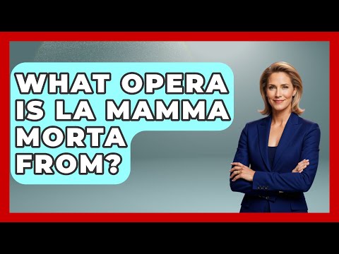 What Opera Is La Mamma Morta From? - Classical Serenade