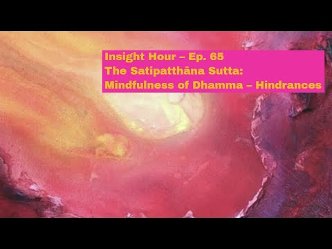 Joseph Goldstein Insight Hour – Ep. 65 – The Satipatthāna Sutta: Mindfulness of Dhamma – Hindrances
