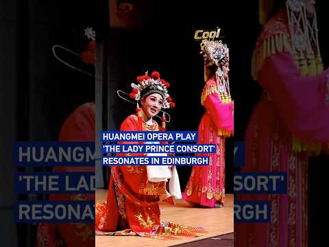 Huangmei Opera play 'The Lady Prince Consort' resonates in Edinburgh