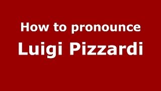How to pronounce Luigi Pizzardi