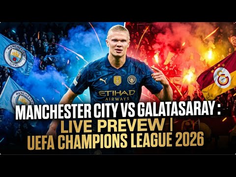 Manchester City vs Galatasaray : LIVE PREVIEW | UEFA Champions League 2026