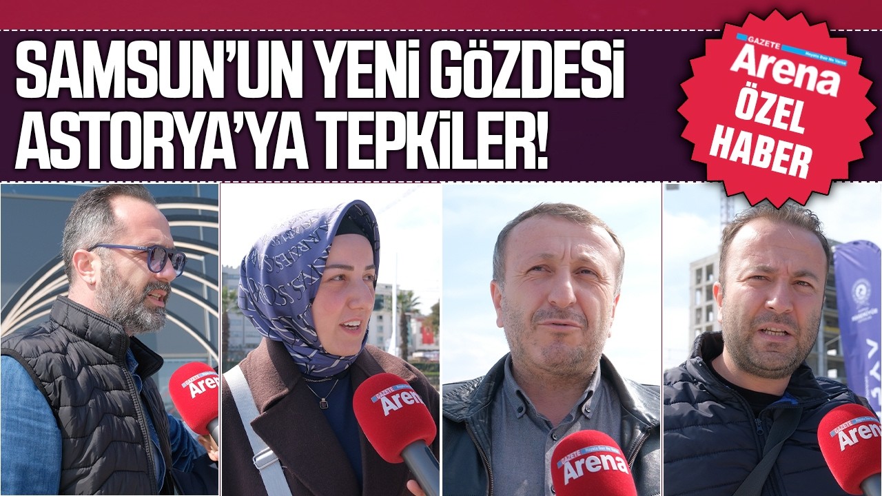 Gazete Arena Samsunlulara Astorya'yı sordu!