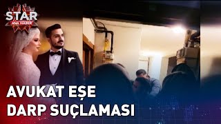 Avukat Eşe Darp Suçlaması | Star Ana Haber