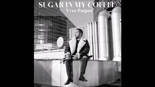 Yves Paquet - Sugar In My Coffee (Official Audio)