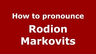 How to pronounce Rodion Markovits
