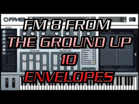 FM8 From the Ground Up 10 - Envelopes