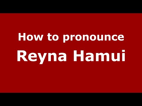 How do you say Reyna Hamui in Mexico (Mexican Spanish)? - PronounceNames.com