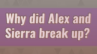 Why did Alex and Sierra break up?