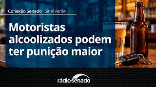 Sinal Verde | Penas maiores para motoristas sob efeito de álcool | Conexão Senado 28/10/26