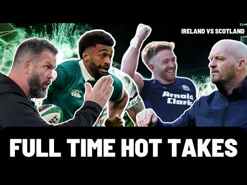 FULL TIME HOT TAKES | IRELAND vs SCOTLAND | SIX NATIONS