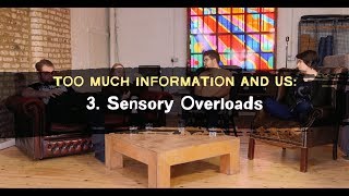 Too Much Information and Us | Sensory Overloads