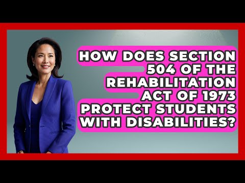 How Does Section 504 of the Rehabilitation Act of 1973 Protect Students with Disabilities?