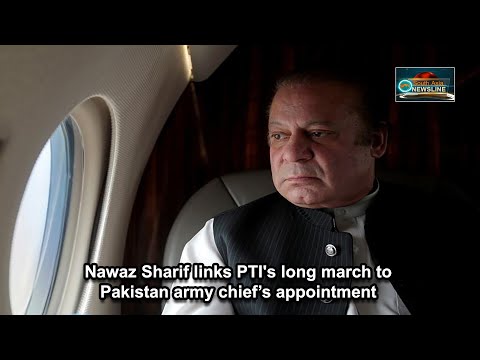 Nawaz Sharif links PTI's long march to Pakistan army chief’s appointment