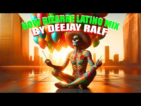 HOW BIZARRE LATINO MIX (Hi-Res Quality) by DeeJay Ralf