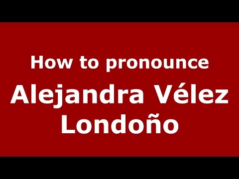 How to pronounce Alejandra Vélez Londoño (Colombian Spanish/Colombia)  - PronounceNames.com
