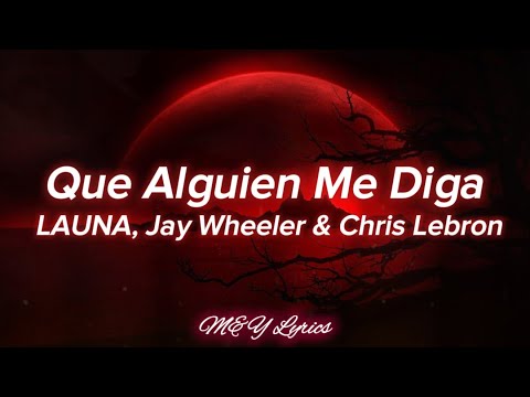 Que Alguien Me Diga // LAUNA, Jay Wheeler & Chris Lebron // Lyrics/ Letra //