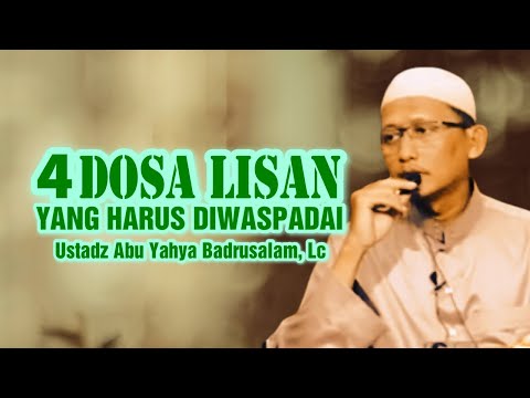 4 DOSA LISAN YANG HARUS DIHINDARI - Ustadz Abu Yahya Badrusalam, Lc