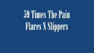59 Times The Pain - Flares N Slippers