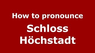 How to pronounce Schloss Höchstadt