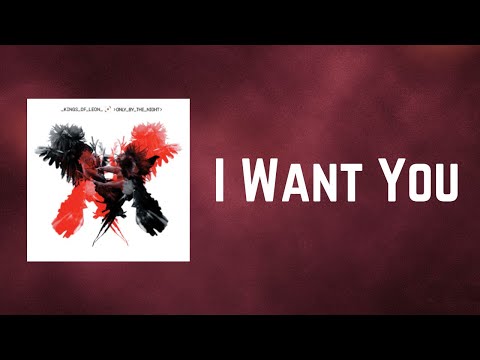 Kings Of Leon - I Want You (Lyrics)