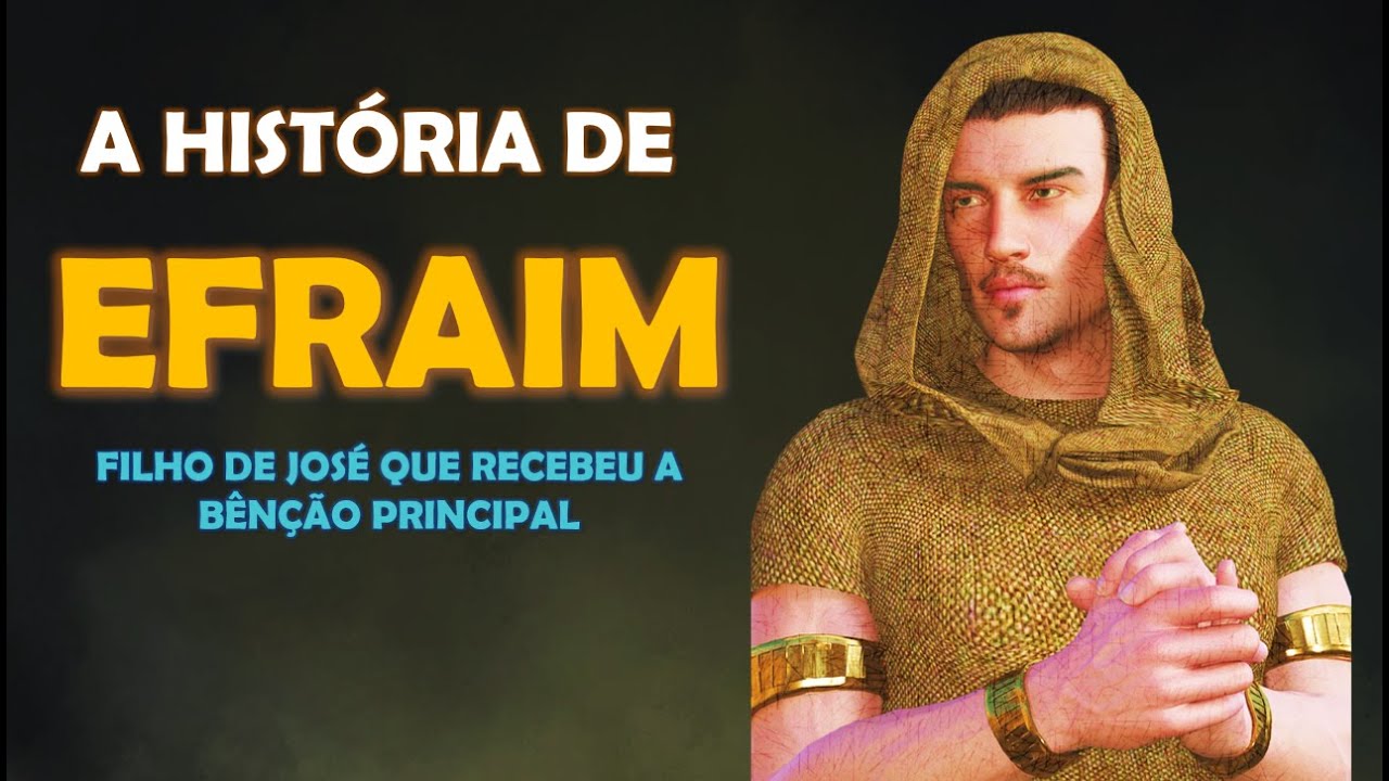 QUEM FOI EFRAIM? A história de EFRAIM o filho de JOSÉ que recebeu a benção principal.
