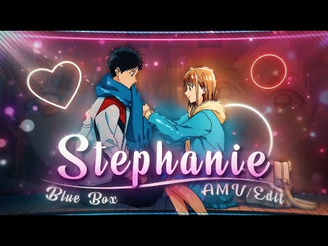 Blue Box💞 - Stephanie [Edit/AMV] 4K!